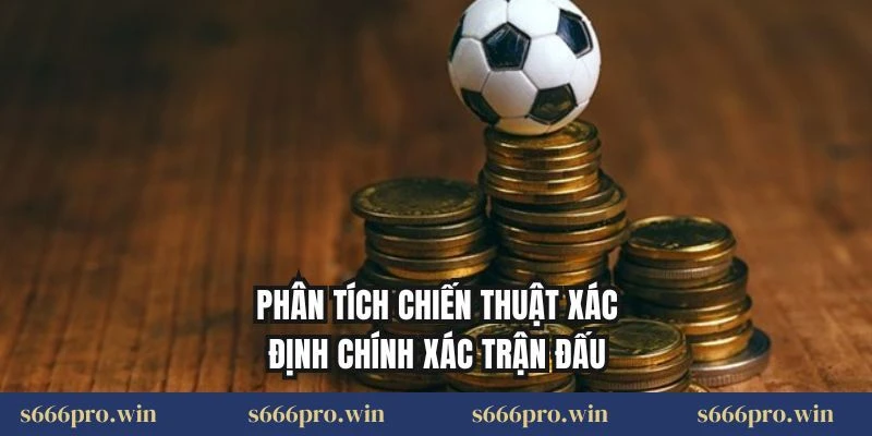 Phân tích chiến thuật xác định chính xác trận đấu