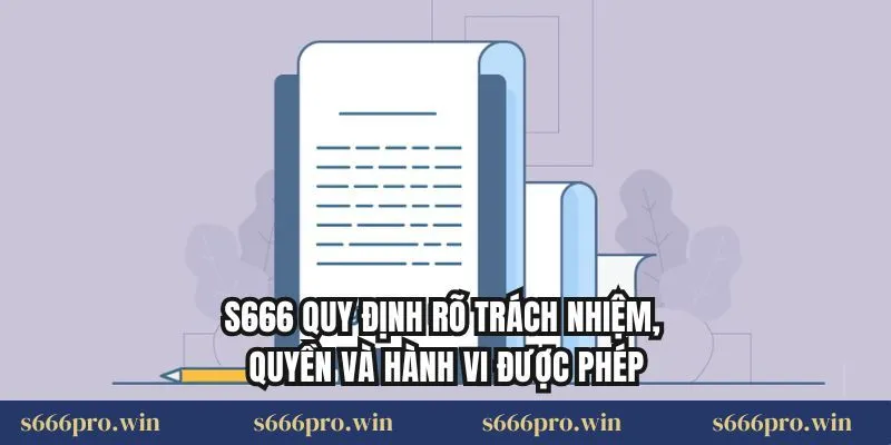 S666 quy định rõ trách nhiệm, quyền và hành vi được phép